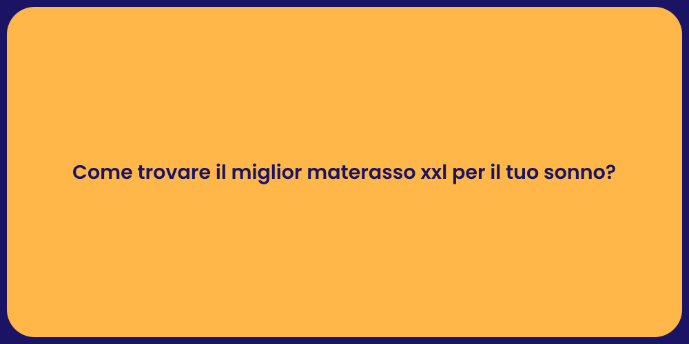Come trovare il miglior materasso xxl per il tuo sonno?