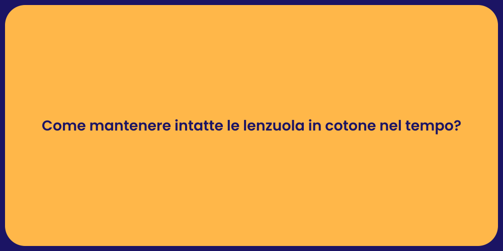 Come mantenere intatte le lenzuola in cotone nel tempo?