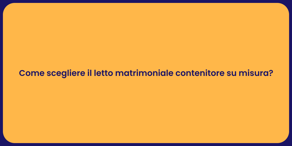 Come scegliere il letto matrimoniale contenitore su misura?