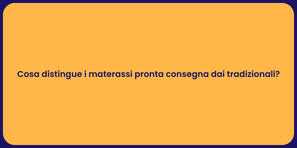 Cosa distingue i materassi pronta consegna dai tradizionali?
