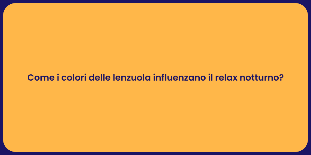 Come i colori delle lenzuola influenzano il relax notturno?