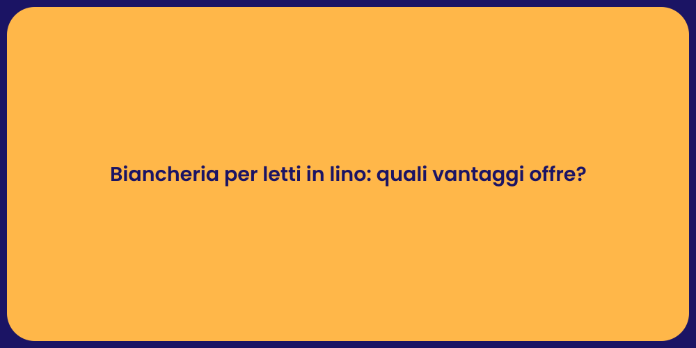 Biancheria per letti in lino: quali vantaggi offre?