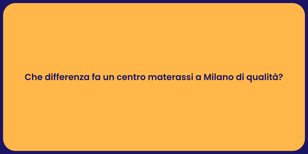 Che differenza fa un centro materassi a Milano di qualità?