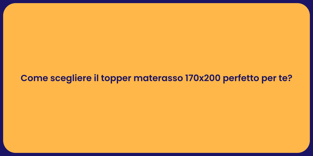 Come scegliere il topper materasso 170x200 perfetto per te?