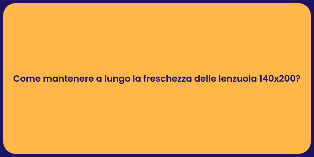Come mantenere a lungo la freschezza delle lenzuola 140x200?