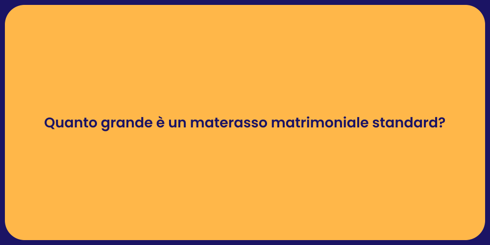 Quanto grande è un materasso matrimoniale standard?