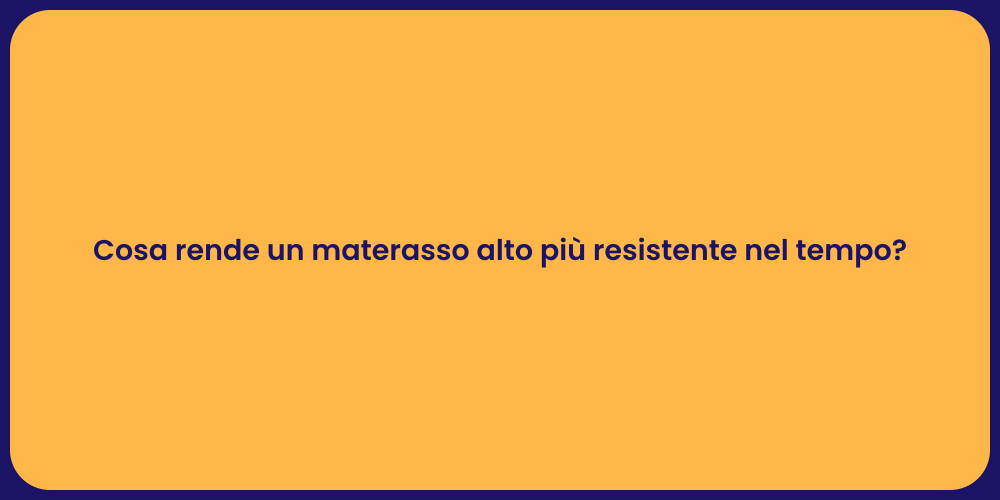 Cosa rende un materasso alto più resistente nel tempo?