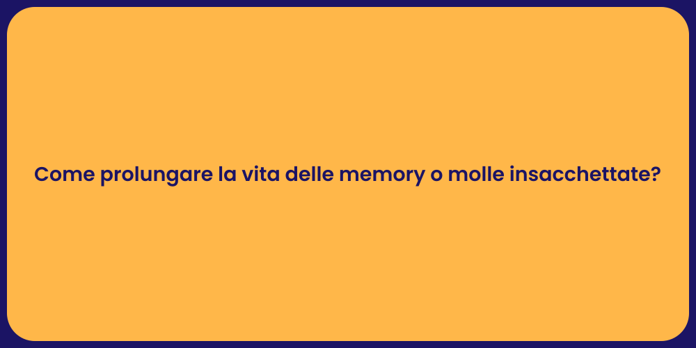 Come prolungare la vita delle memory o molle insacchettate?