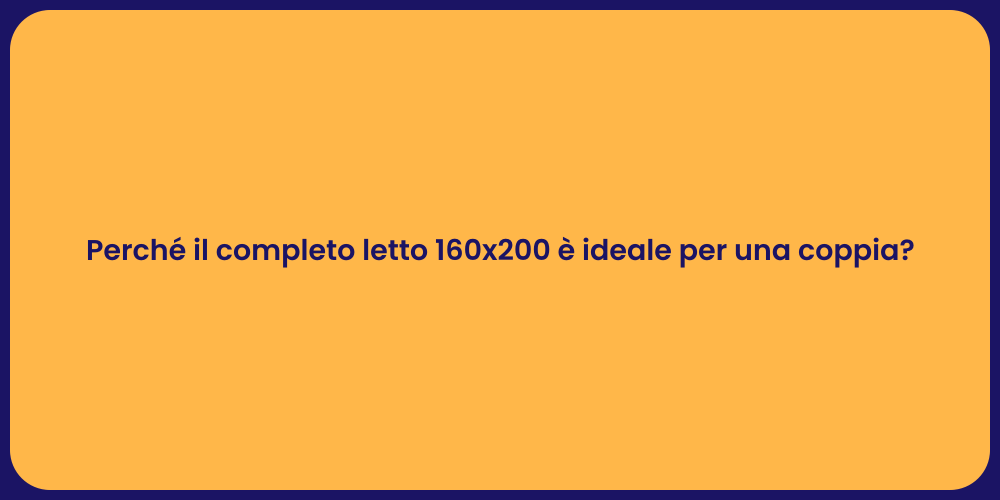 Perché il completo letto 160x200 è ideale per una coppia?