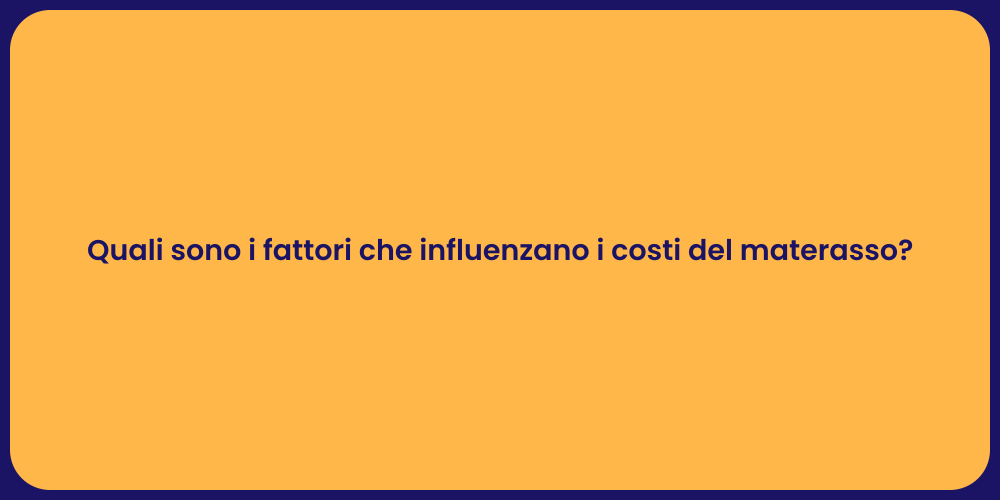 Quali sono i fattori che influenzano i costi del materasso?