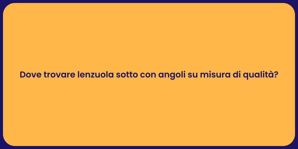 Dove trovare lenzuola sotto con angoli su misura di qualità?