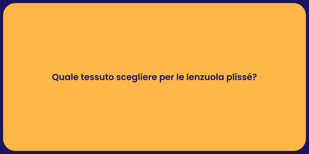 Quale tessuto scegliere per le lenzuola plissé?