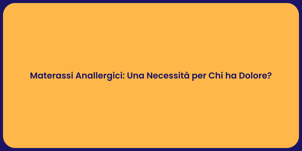 Materassi Anallergici: Una Necessità per Chi ha Dolore?