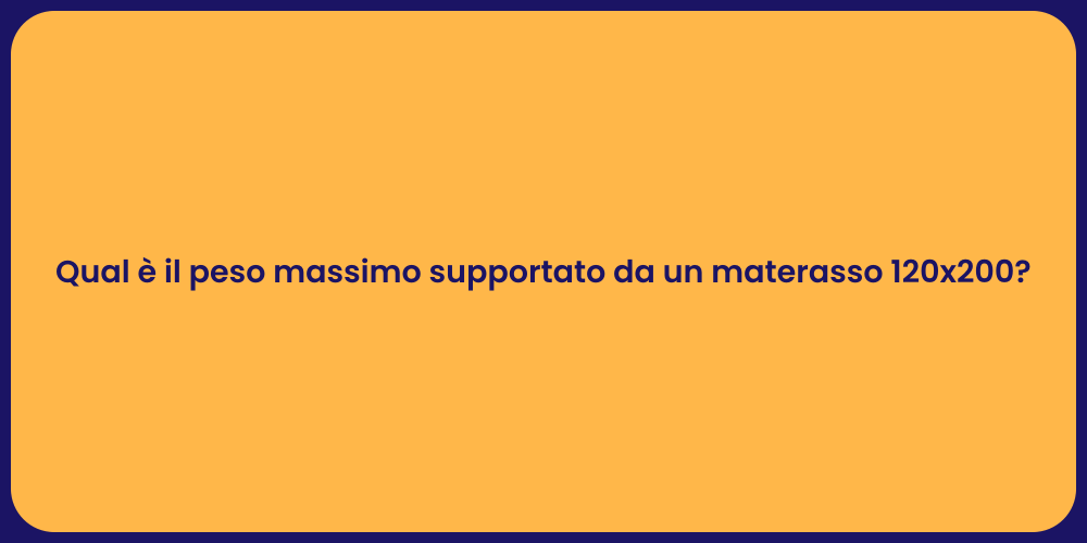 Qual è il peso massimo supportato da un materasso 120x200?