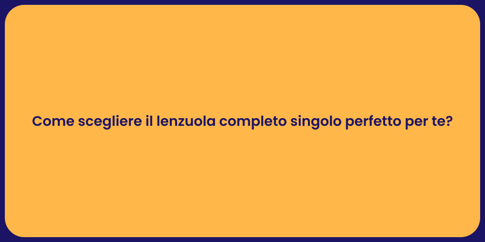Come scegliere il lenzuola completo singolo perfetto per te?