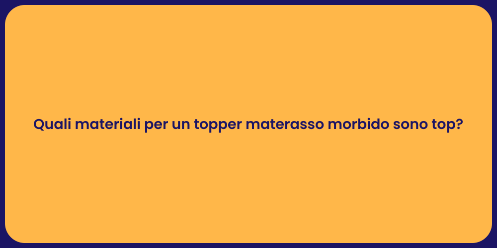 Quali materiali per un topper materasso morbido sono top?
