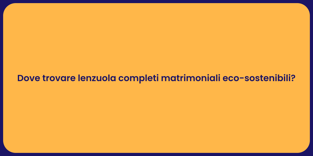 Dove trovare lenzuola completi matrimoniali eco-sostenibili?