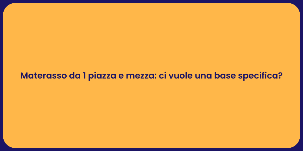 Materasso da 1 piazza e mezza: ci vuole una base specifica?