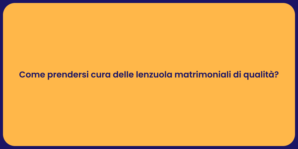 Come prendersi cura delle lenzuola matrimoniali di qualità?