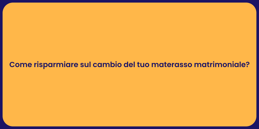 Come risparmiare sul cambio del tuo materasso matrimoniale?