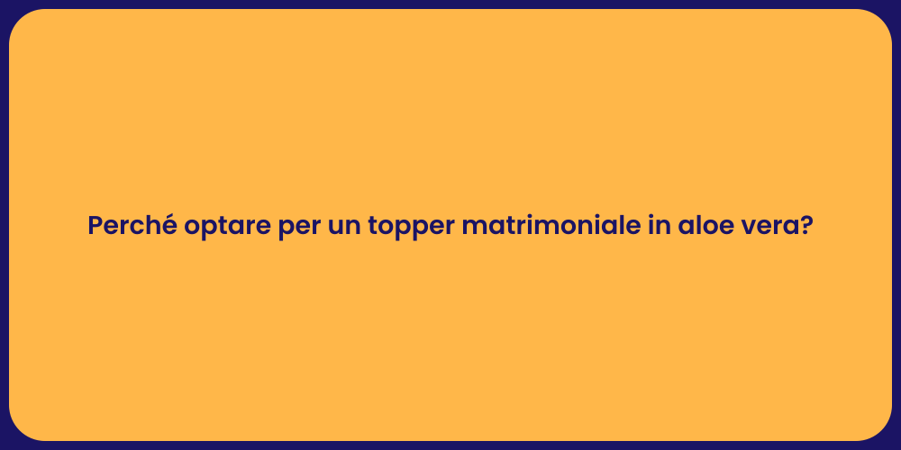 Perché optare per un topper matrimoniale in aloe vera?