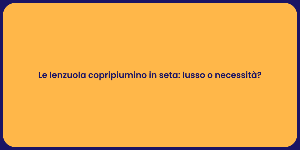 Le lenzuola copripiumino in seta: lusso o necessità?