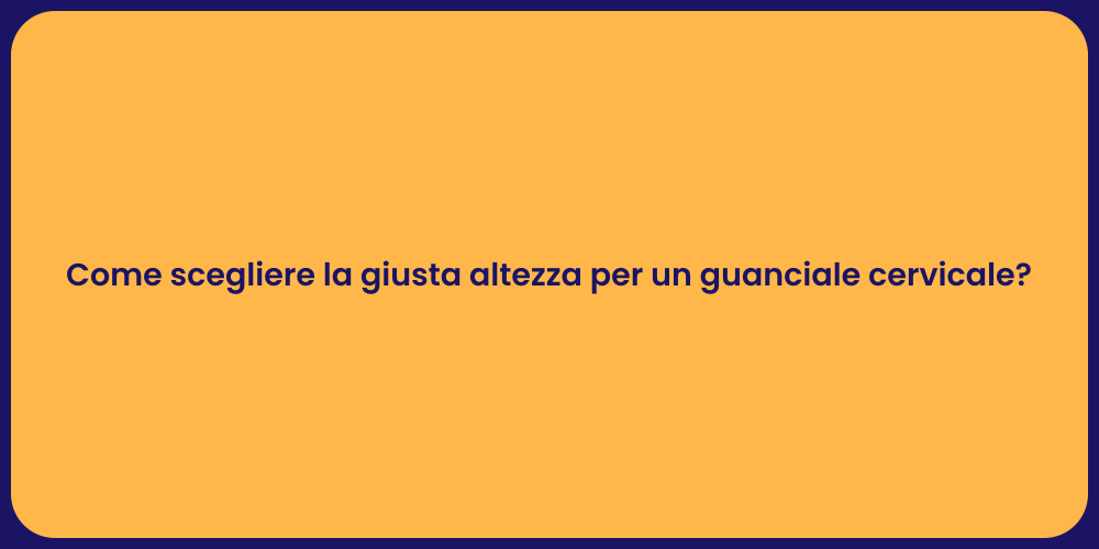 Come scegliere la giusta altezza per un guanciale cervicale?