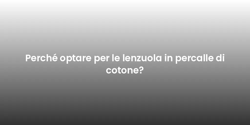 Perché optare per le lenzuola in percalle di cotone?