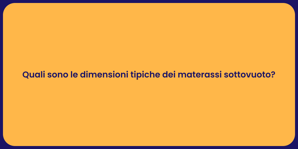 Quali sono le dimensioni tipiche dei materassi sottovuoto?