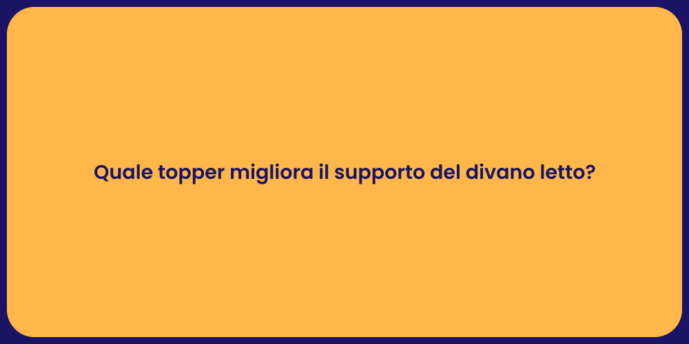 Quale topper migliora il supporto del divano letto?