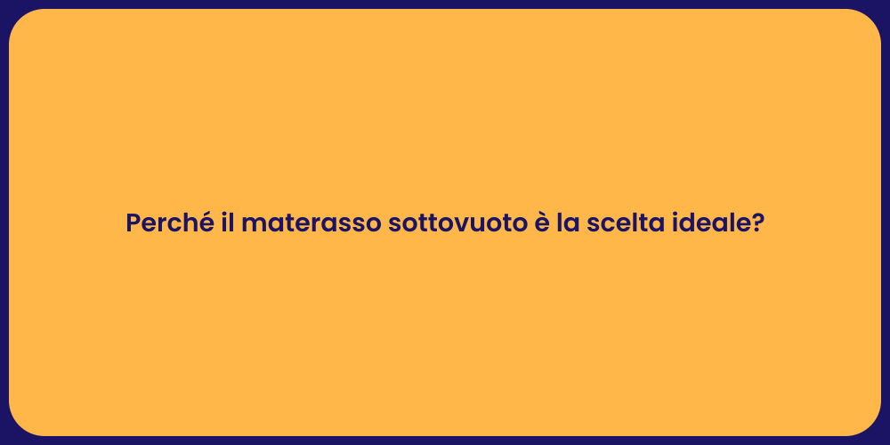 Perché il materasso sottovuoto è la scelta ideale?