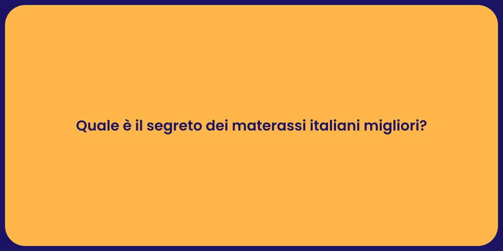 Quale è il segreto dei materassi italiani migliori?