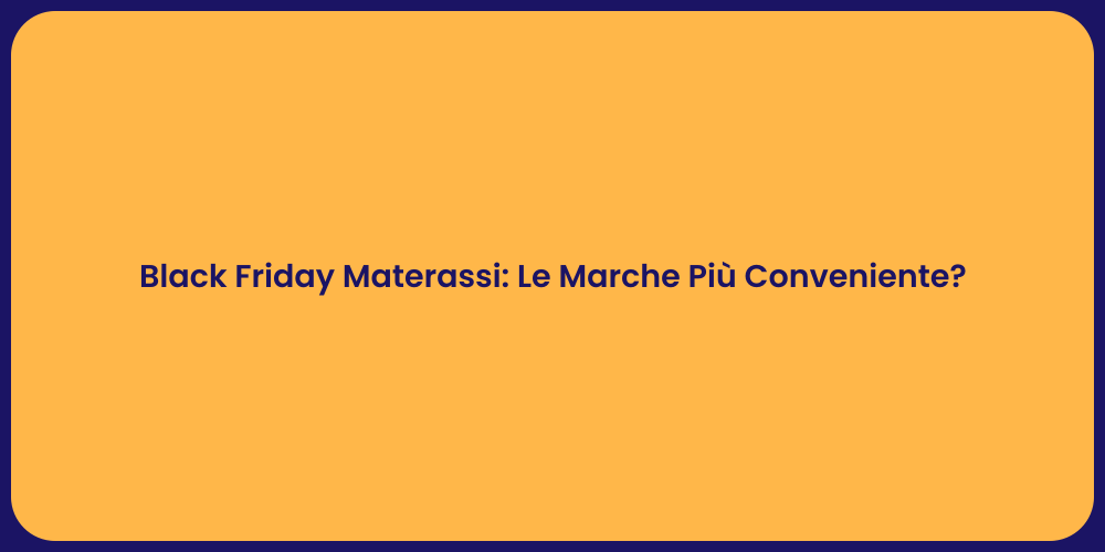 Black Friday Materassi: Le Marche Più Conveniente?