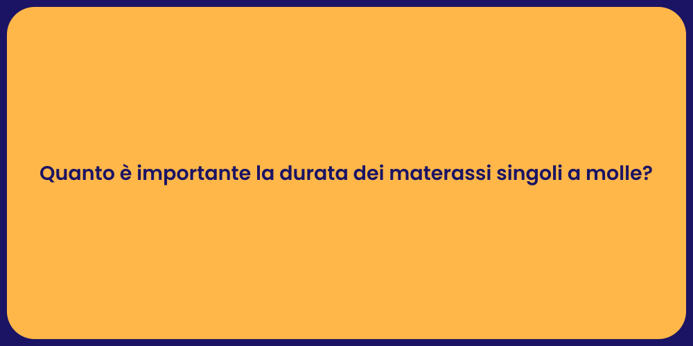 Quanto è importante la durata dei materassi singoli a molle?