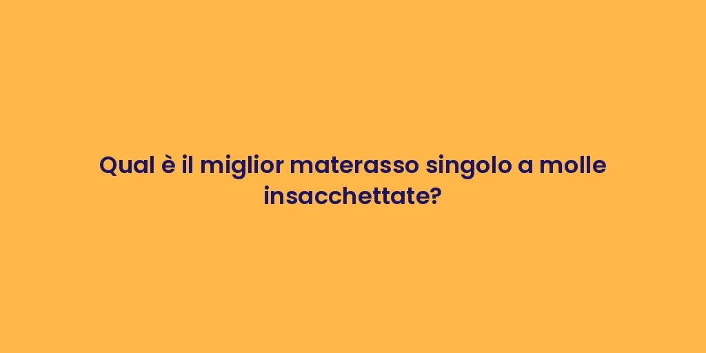 Qual è il miglior materasso singolo a molle insacchettate?