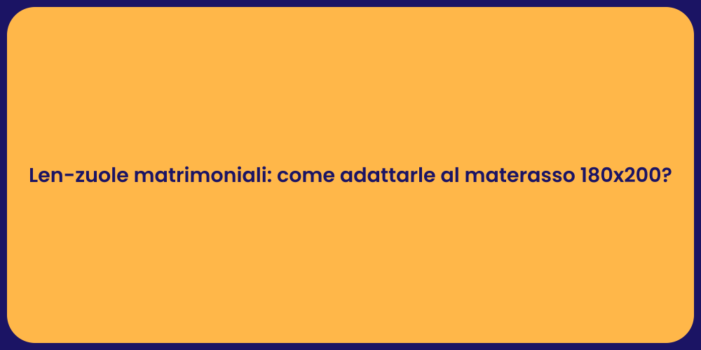 Len-zuole matrimoniali: come adattarle al materasso 180x200?