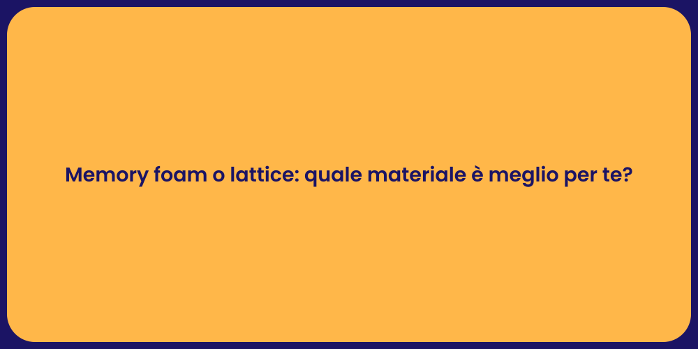 Memory foam o lattice: quale materiale è meglio per te?