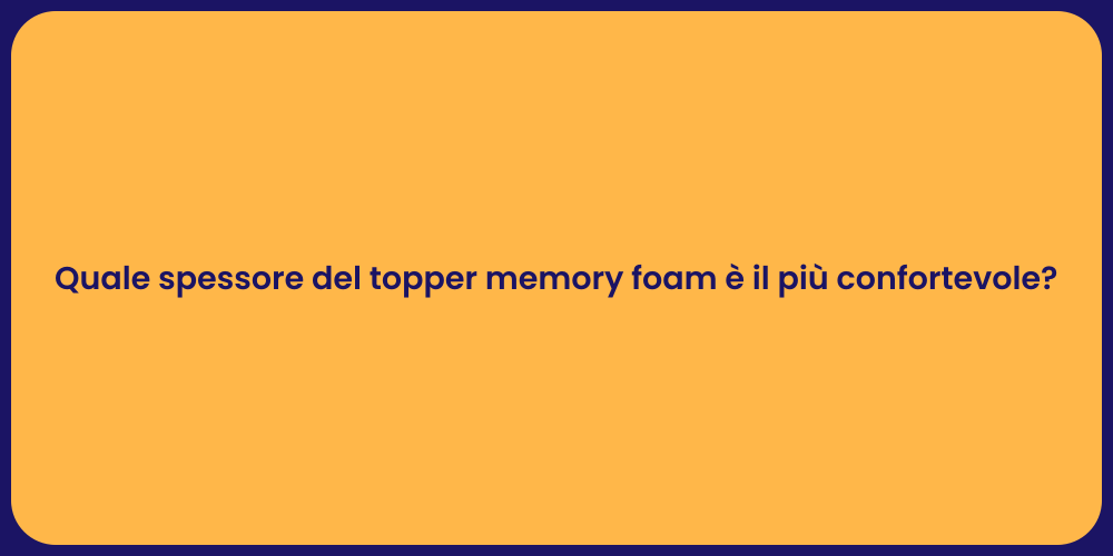 Quale spessore del topper memory foam è il più confortevole?