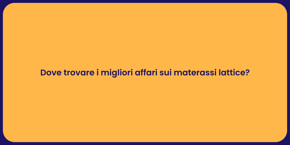 Dove trovare i migliori affari sui materassi lattice?