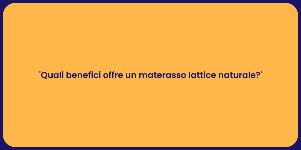 'Quali benefici offre un materasso lattice naturale?'