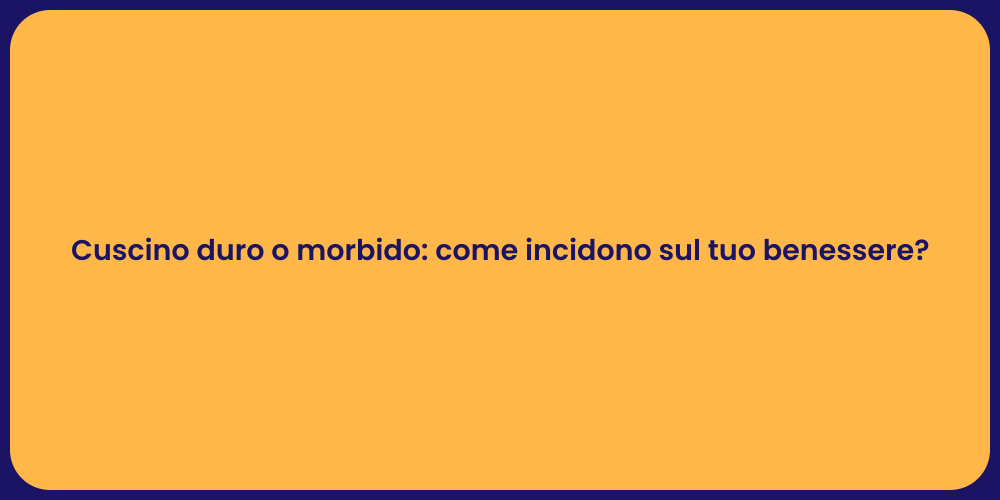 Cuscino duro o morbido: come incidono sul tuo benessere?