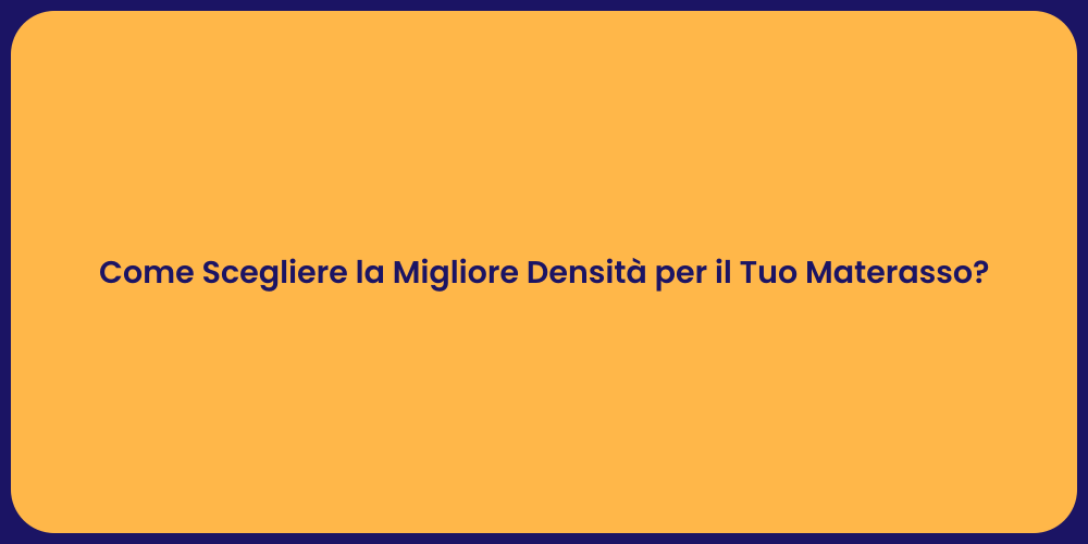 Come Scegliere la Migliore Densità per il Tuo Materasso?