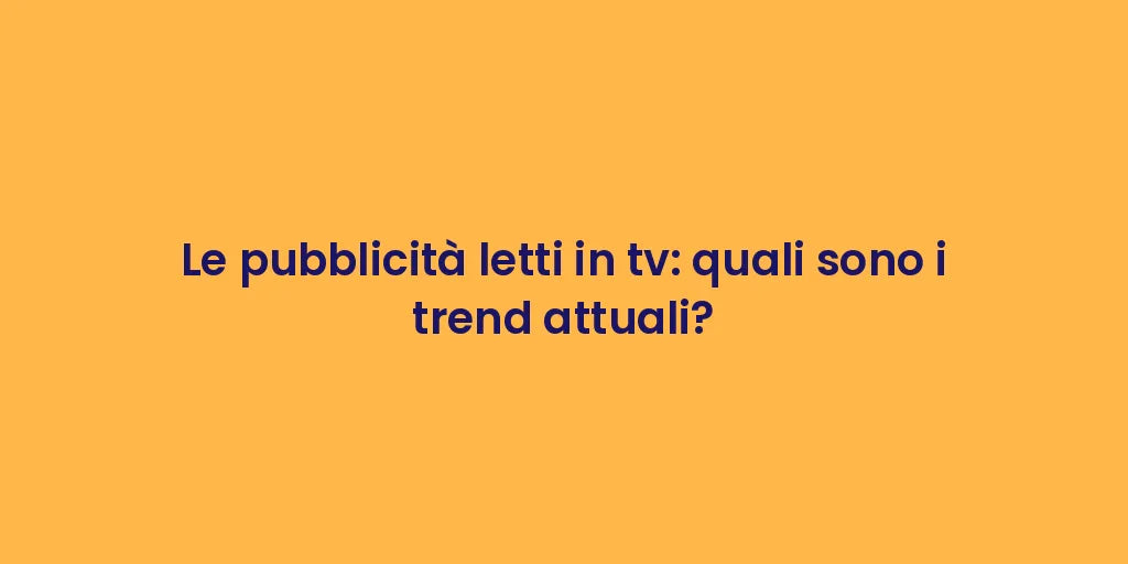 Le pubblicità letti in tv: quali sono i trend attuali?