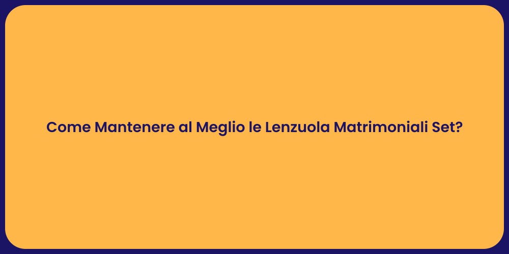Come Mantenere al Meglio le Lenzuola Matrimoniali Set?