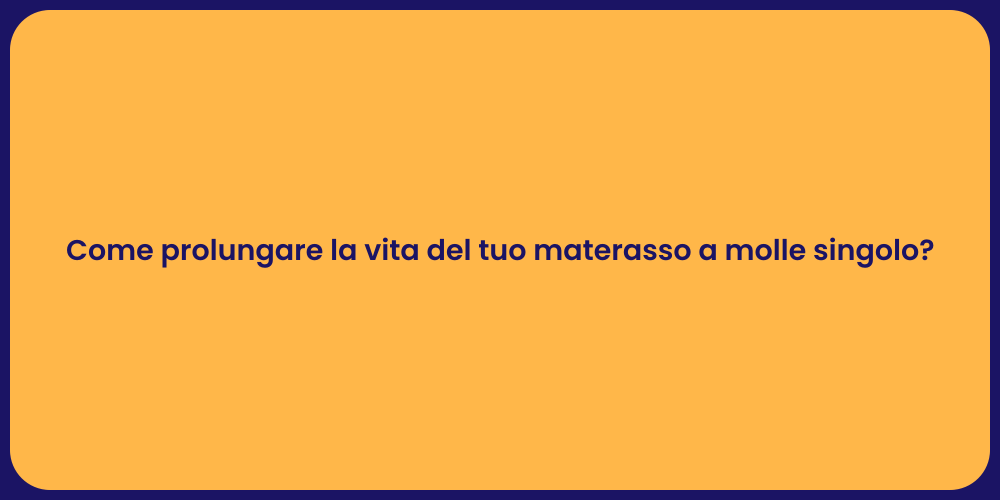 Come prolungare la vita del tuo materasso a molle singolo?