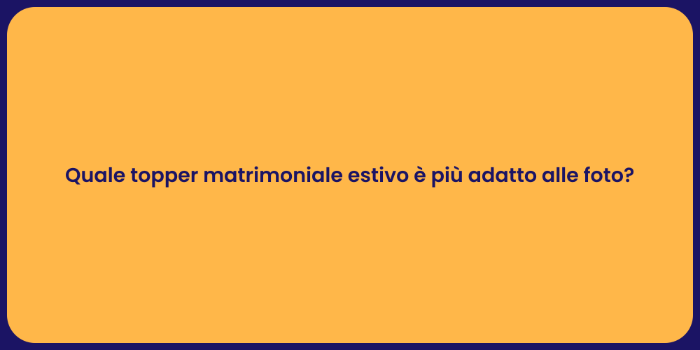 Quale topper matrimoniale estivo è più adatto alle foto?