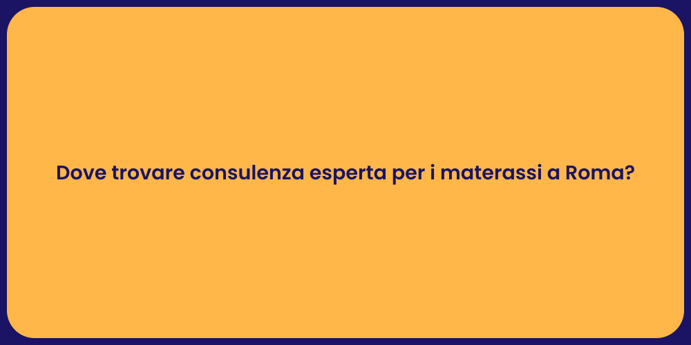Dove trovare consulenza esperta per i materassi a Roma?