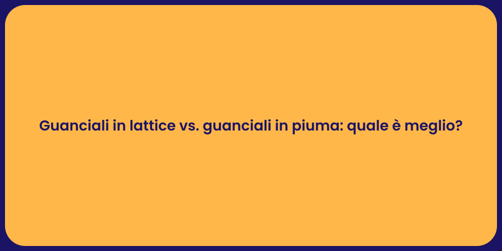 Guanciali in lattice vs. guanciali in piuma: quale è meglio?
