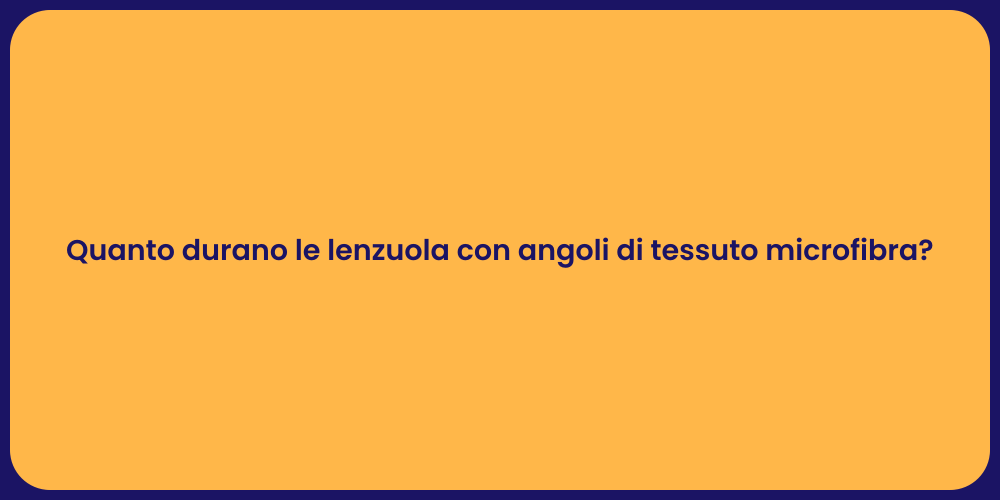 Quanto durano le lenzuola con angoli di tessuto microfibra?