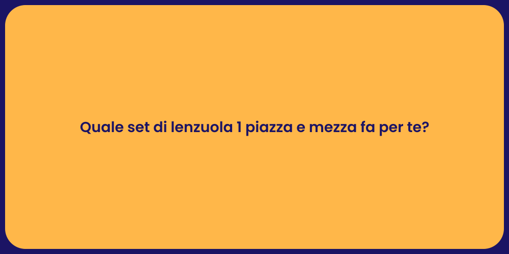 Quale set di lenzuola 1 piazza e mezza fa per te?